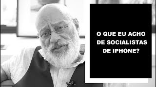 O que eu acho de socialistas de Iphone? - Luiz Felipe Pondé
