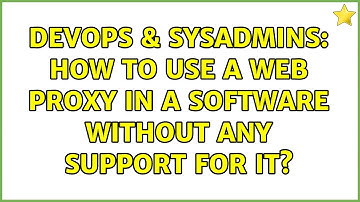 DevOps & SysAdmins: How to use a web proxy in a software without any support for it?