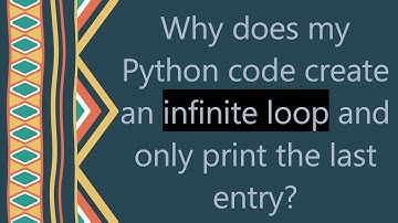 Why does my Python code create an infinite loop and only print the last entry?
