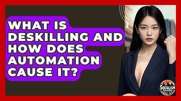 What Is Deskilling And How Does Automation Cause It? - Socialism Explained