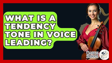 What Is A Tendency Tone In Voice Leading? - Classical Serenade