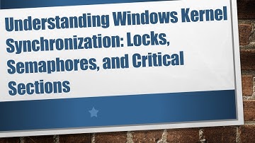 Understanding Windows Kernel Synchronization: Locks, Semaphores, and Critical Sections