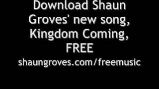 Watch Shaun Groves Kingdom Coming video