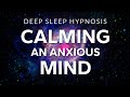 Sleep Hypnosis to Calm Anxiety &amp; Relax an Anxious Mind | Healing Deep Rest