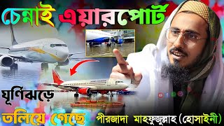 চেন্নাই এয়ারপোর্ট ঘূর্ণিঝড় | কি বললেন ভাইজান পীরজাদা মাহফুজুল্লাহ হোসাইনী | mahfujullah Hussaini