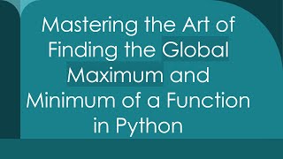 Mastering the Art of Finding the Global Maximum and Minimum of a Function in Python