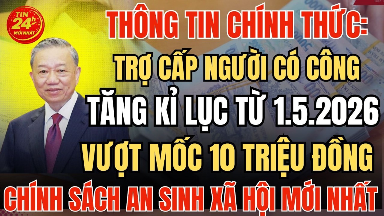 Mức trợ cấp Người Có Công năm 2026 cao nhất vượt mốc 10 triệu đồng mỗi tháng