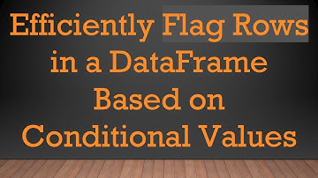 Efficiently Flag Rows in a DataFrame Based on Conditional Values