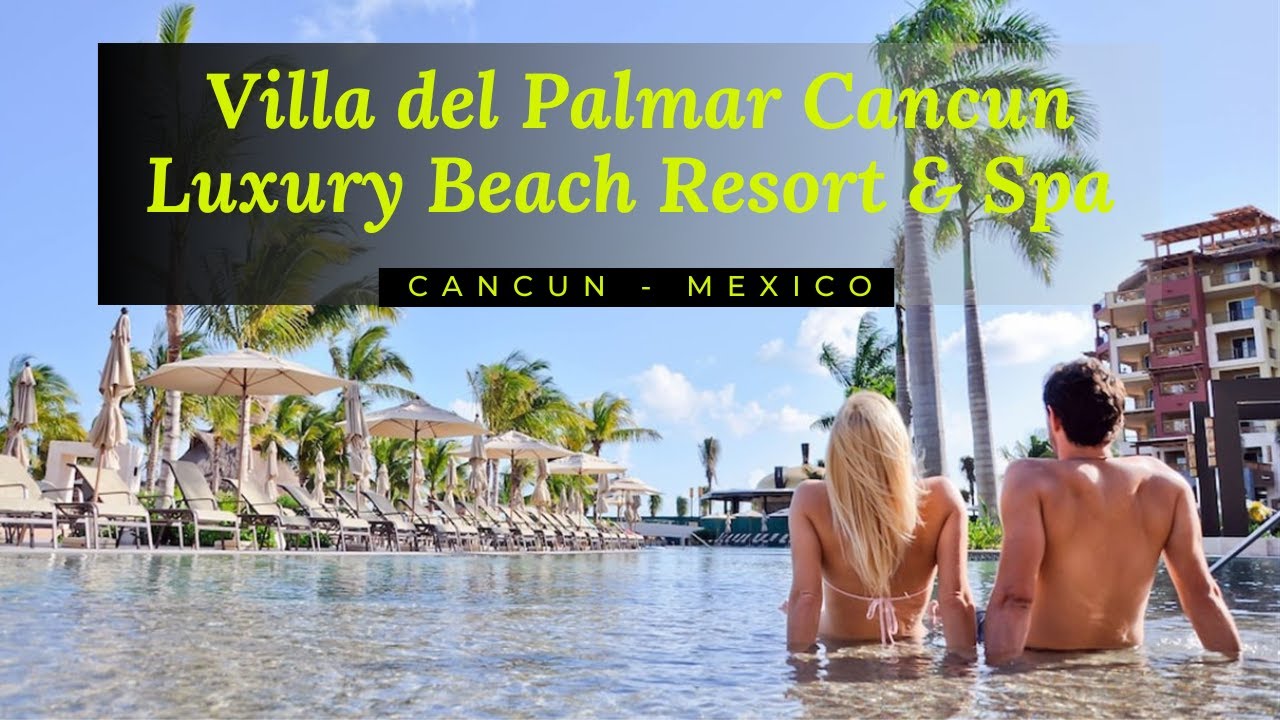 Villa del Palmar Cancun Luxury Beach Resort & Spa All Inclusive Cancun Mexico YouTube