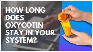 How Long Does Oxycotin Stay In Your System?