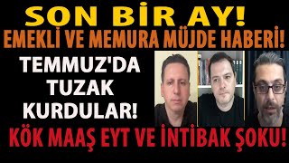 SON BİR AY! EMEKLİ VE MEMURA MÜJDE HABERİ! TEMMUZ&#39;DA TUZAK KURDULAR! KÖK MAAŞ EYT VE İNTİBAK ŞOKU!