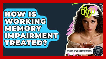 How Is Working Memory Impairment Treated? - Schizophrenia Support Network