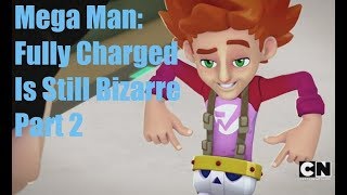 Mega Man:Fully Charged Is Still Bizarre - Part 2