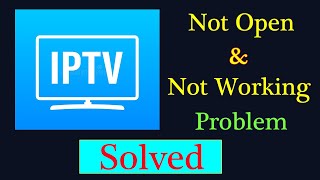 How to Fix IPTV App Not Working Issue | 'IPTV' Not Open Problem in Android & Ios