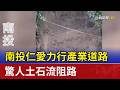 南投仁愛力行產業道路 驚人土石流阻路