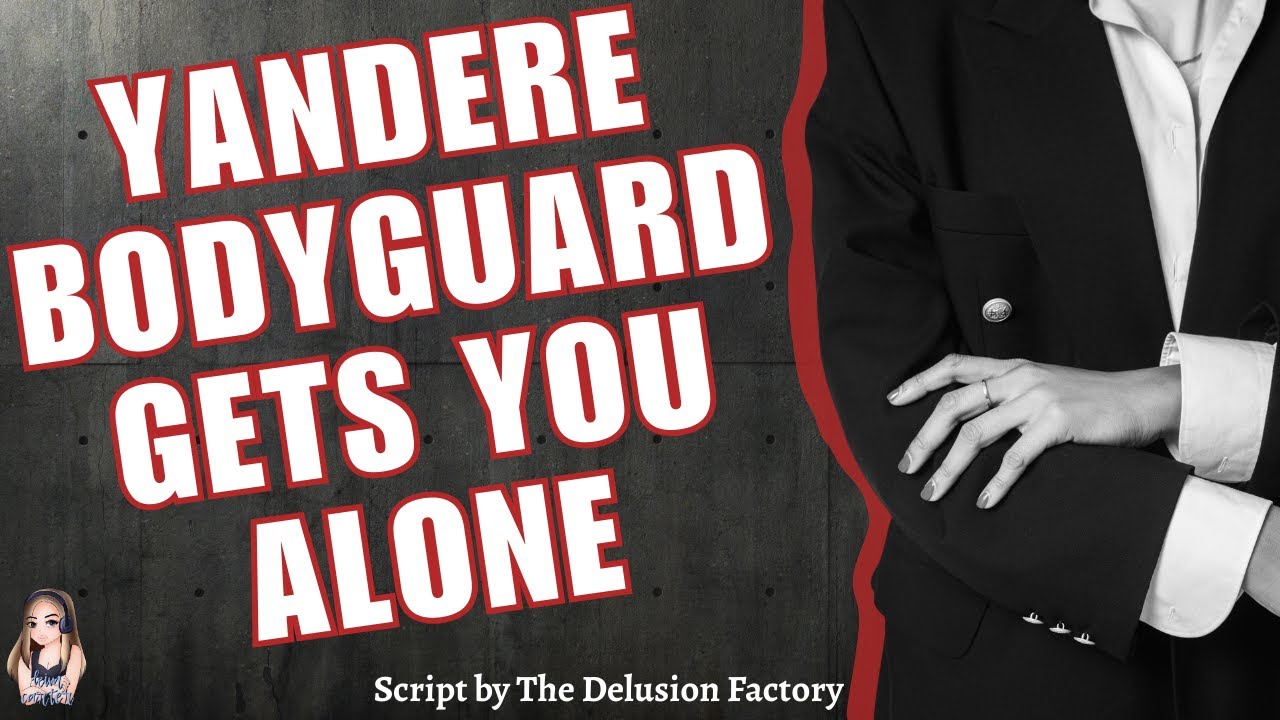 Yandere Bodyguard Gets You Alone [F4A][F4M][F4F] [protective] [for your own good]