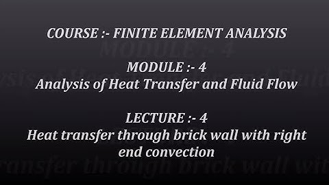 Lecture 4 - Heat transfer through brick wall subjected to end convection - Module 4 - FEA