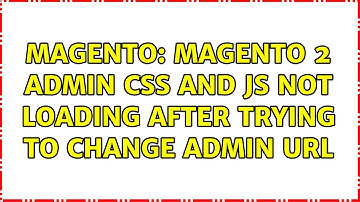 Magento: Magento 2 admin css and js not loading after trying to change admin URL