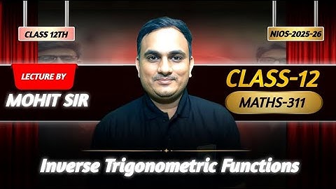 Class 12 Maths Lecture 1 Inverse Trigonometric Functions by Mohit Sir NIOS 2025-26