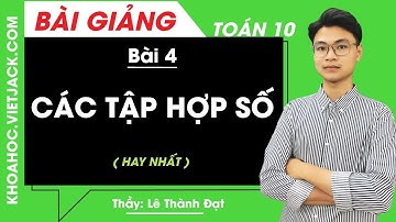Các tập hợp số - Bài 4 - Toán học 10 - Thầy Lê Thành Đạt (HAY NHẤT)
