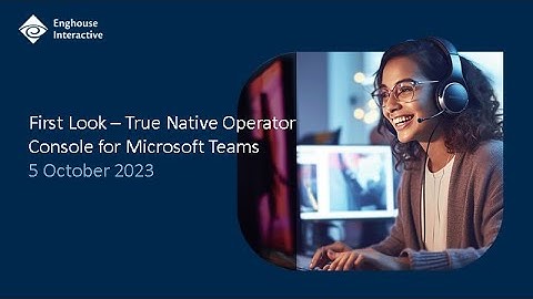 First Look – True Native Operator Console for Microsoft Teams