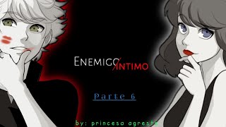 ENEMIGO ÍNTIMO┋PARTE 6┋MARICHAT Y ADRINETTE┋LEMON +15┋❤ DECIDE TÚ ❤┋PRINCESA AGRESTE