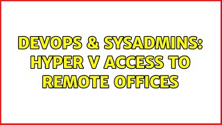 Famous DevOps & SysAdmins: Hyper V access to remote offices (2 Solutions!!) Net Worth