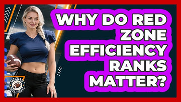 Why Do Red Zone Efficiency Ranks Matter?
