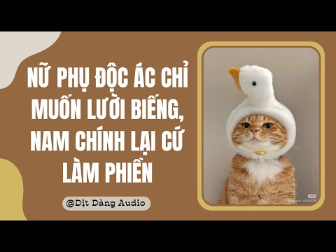 [TRUYỆN AUDIO] Nữ Phụ Độc Ác Chỉ Muốn Lười Biếng, Nam Chính Lại Cứ Làm Phiền | Dịt Dàng Audio