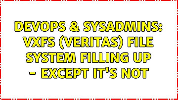DevOps & SysAdmins: VXFS (veritas) File system filling up - except it