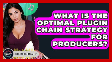 What Is The Optimal Plugin Chain Strategy For Producers? - Music Producer Mastery