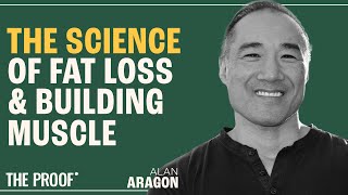 Maximizing Muscle Gain and Fat Loss: Evidence-Based Strategies | Alan Aragon | The Proof EP #296