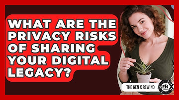 What Are The Privacy Risks Of Sharing Your Digital Legacy? - The Gen X Rewind