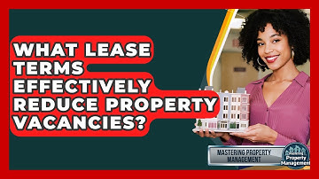 What Lease Terms Effectively Reduce Property Vacancies? - Mastering Property Management