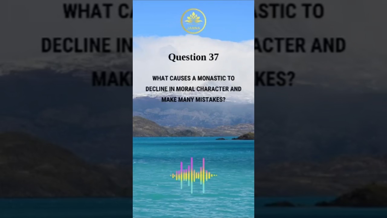 Question 37: WHAT CAUSES A MONASTIC TO DECLINE IN MORAL CHARACTER AND MAKE MANY MISTAKES?