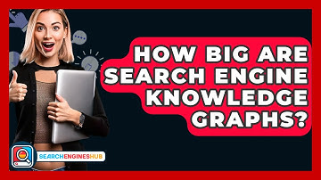 How Big Are Search Engine Knowledge Graphs? - SearchEnginesHub.com