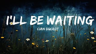 Cian Ducrot - I'll Be Waiting (Lyrics) | 15min Version