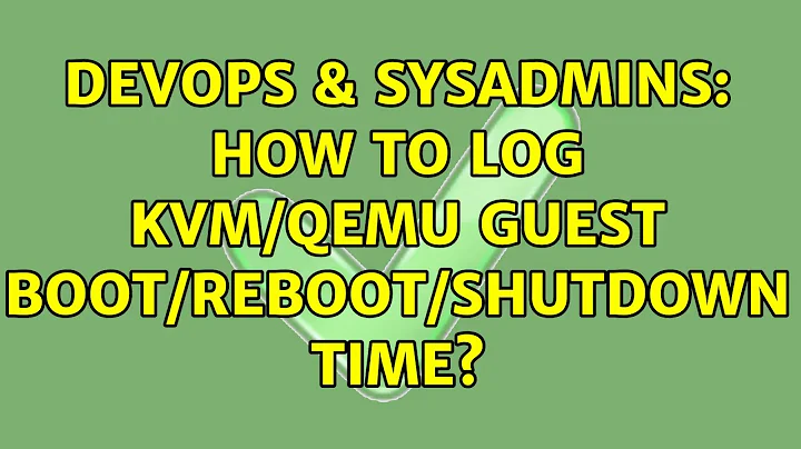 DevOps & SysAdmins: How to log kvm/qemu guest boot/reboot/shutdown time?