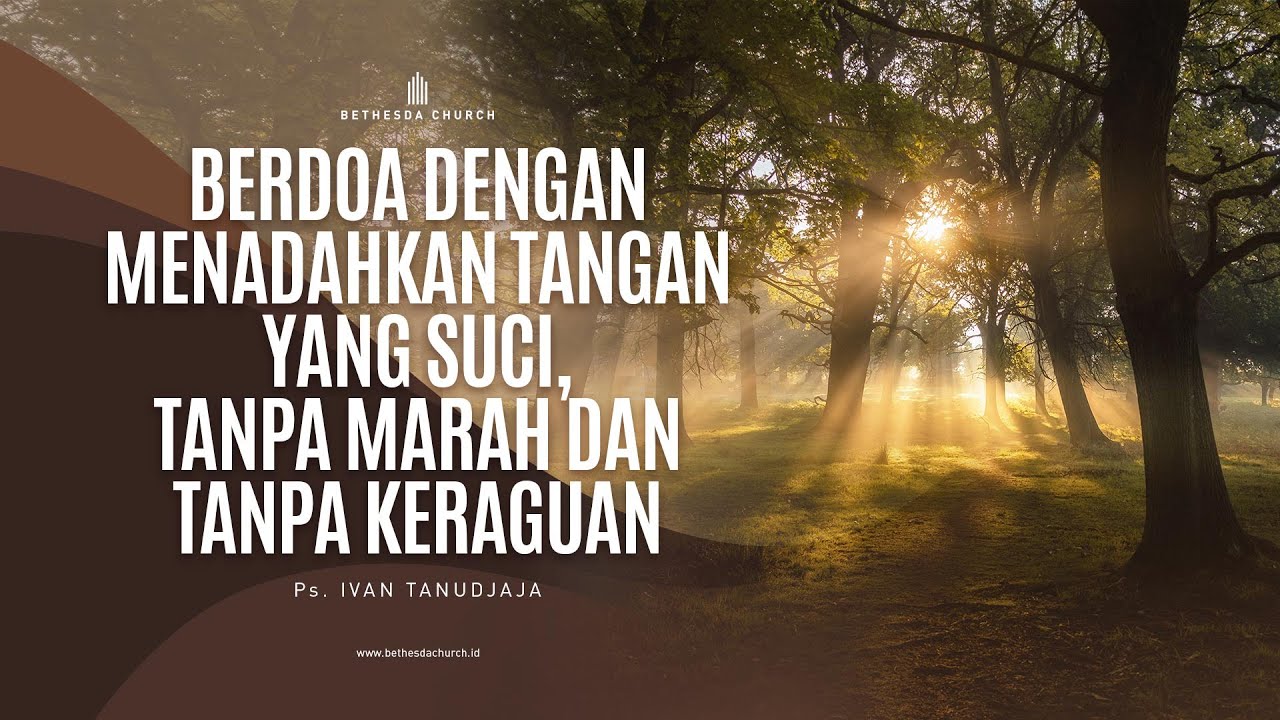 Ps. Ivan Tanudjaja - Berdoa Dengan Menadahkan Tangan Yang Suci, Tanpa Marah Dan Tanpa Keraguan