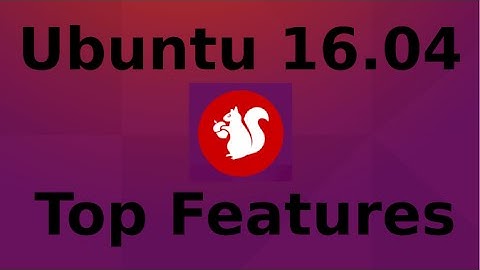 Ubuntu 16.04: Top New Features