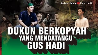 DUKUN BERKOPYAH YANG MENDATANGI GUS HADI