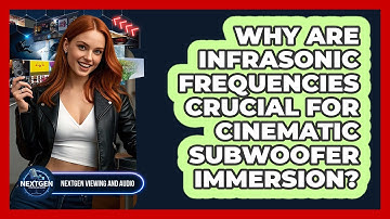 Why Are Infrasonic Frequencies Crucial For Cinematic Subwoofer Immersion?