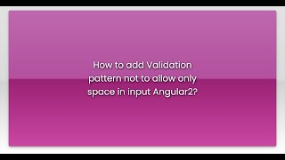 How to add Validation pattern not to allow only space in input Angular2?