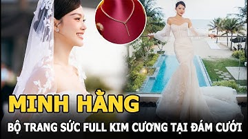 Minh Hằng và bộ trang sức full kim cương tại lễ cưới xa xỉ, tinh tế đến từng chi tiết