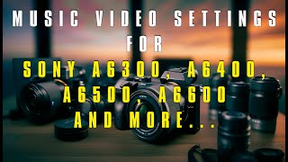 Best settings for Music Videos a6300, a6400, a6500, a6600