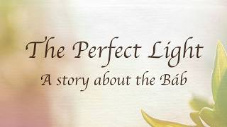 The Perfect Light: A Story About The Bab