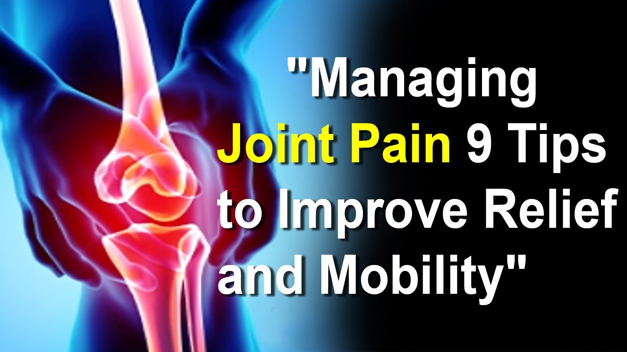 "Managing Joint Pain: 9 Tips to Improve Relief and Mobility" | your ...