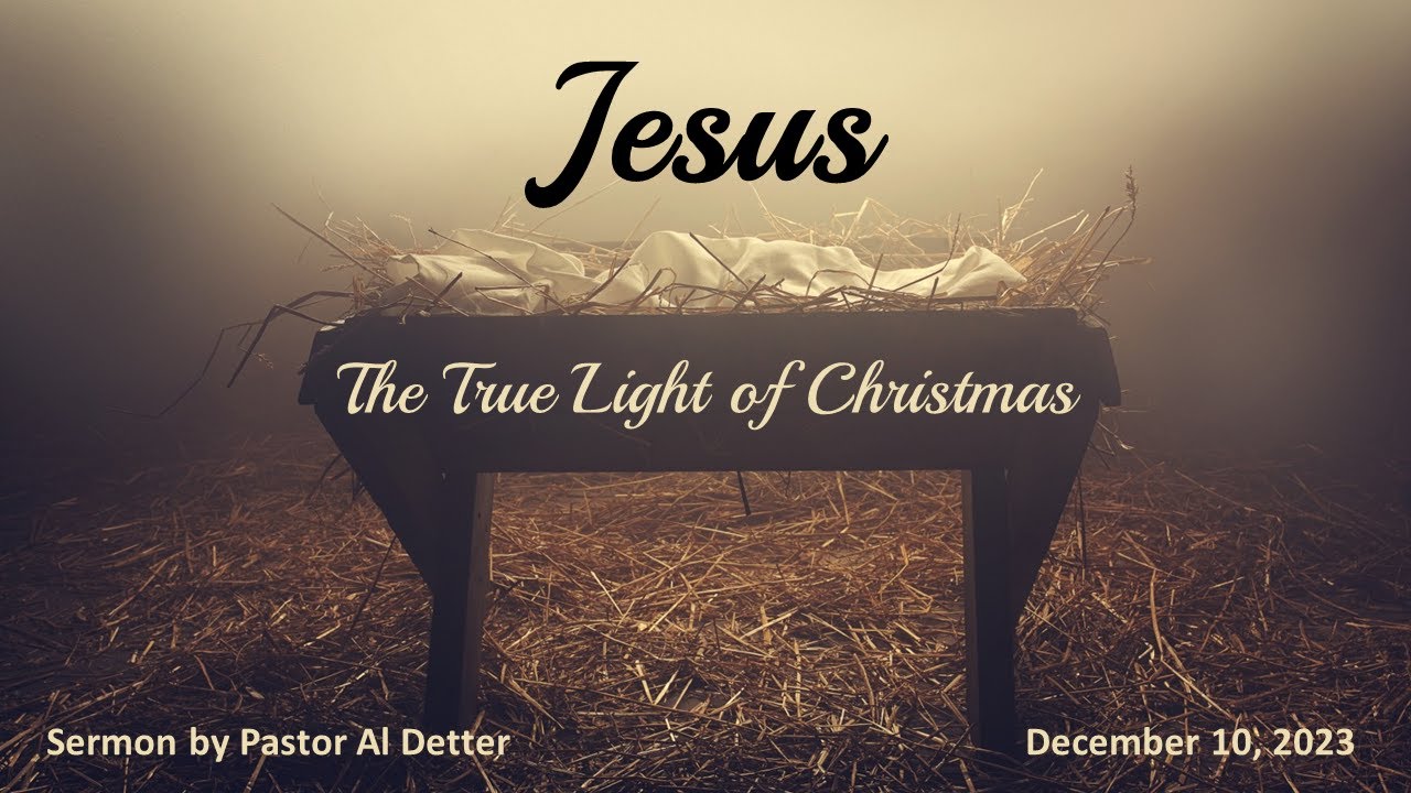 12/10/2023 "Jesus The True Light of Christmas" Pastor Al Detter YouTube