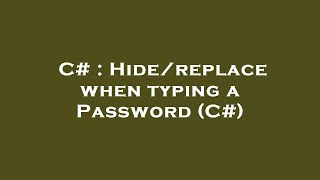 C# : Hide/replace when typing a Password (C#)
