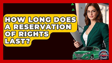 How Long Does A Reservation Of Rights Last? - Auto Coverage Explained